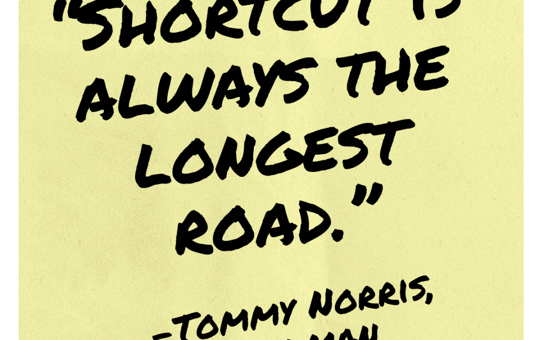 “Shortcut is Always the Longest Road.”